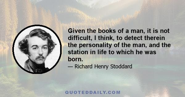 Given the books of a man, it is not difficult, I think, to detect therein the personality of the man, and the station in life to which he was born.