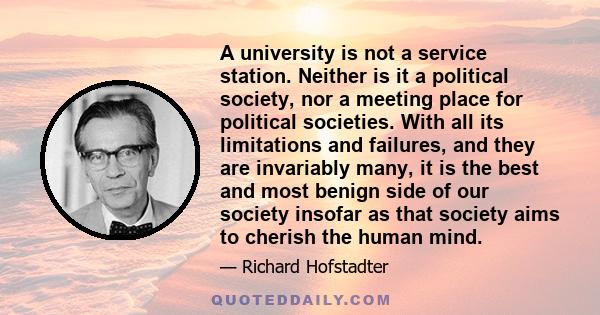 A university is not a service station. Neither is it a political society, nor a meeting place for political societies. With all its limitations and failures, and they are invariably many, it is the best and most benign