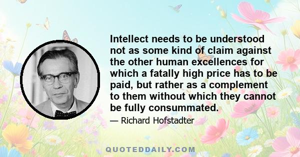 Intellect needs to be understood not as some kind of claim against the other human excellences for which a fatally high price has to be paid, but rather as a complement to them without which they cannot be fully