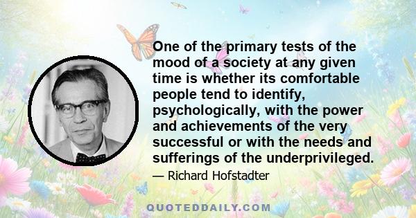 One of the primary tests of the mood of a society at any given time is whether its comfortable people tend to identify, psychologically, with the power and achievements of the very successful or with the needs and