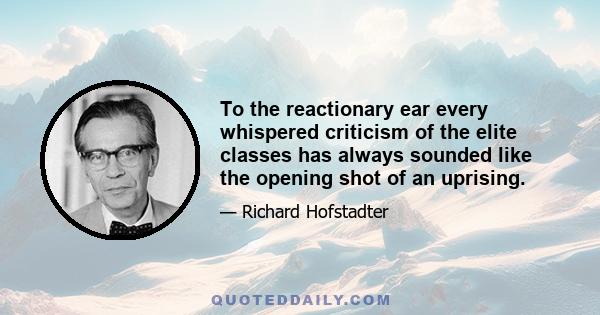 To the reactionary ear every whispered criticism of the elite classes has always sounded like the opening shot of an uprising.