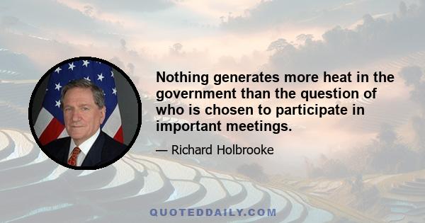 Nothing generates more heat in the government than the question of who is chosen to participate in important meetings.