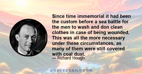 Since time immemorial it had been the custom before a sea battle for the men to wash and don clean clothes in case of being wounded. This was all the more necessary under these circumstances, as many of them were still