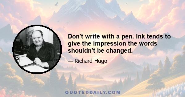 Don't write with a pen. Ink tends to give the impression the words shouldn't be changed.