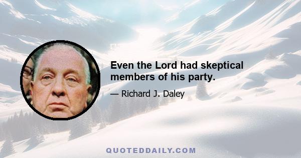 Even the Lord had skeptical members of his party.