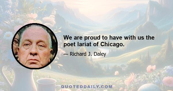 We are proud to have with us the poet lariat of Chicago.