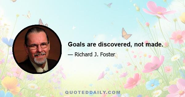 Goals are discovered, not made.