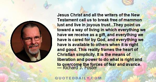 Jesus Christ and all the writers of the New Testament call us to break free of mammon lust and live in joyous trust...They point us toward a way of living in which everything we have we receive as a gift, and everything 