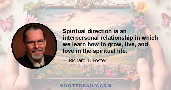 Spiritual direction is an interpersonal relationship in which we learn how to grow, live, and love in the spiritual life.