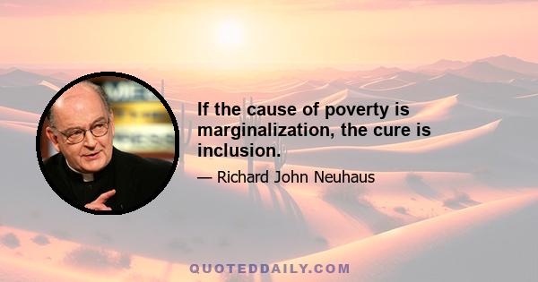 If the cause of poverty is marginalization, the cure is inclusion.