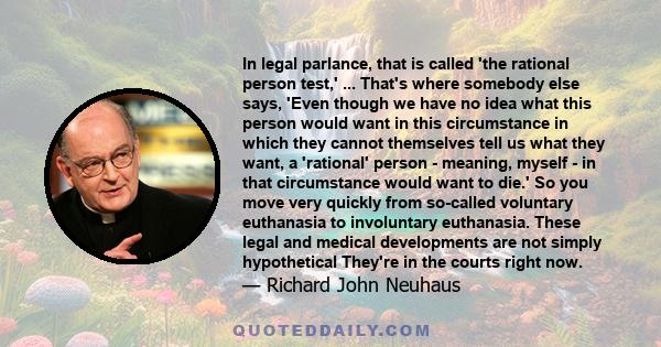 In legal parlance, that is called 'the rational person test,' ... That's where somebody else says, 'Even though we have no idea what this person would want in this circumstance in which they cannot themselves tell us