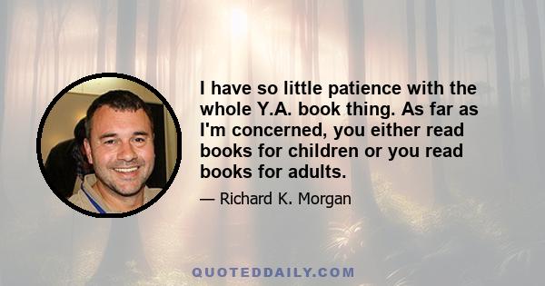 I have so little patience with the whole Y.A. book thing. As far as I'm concerned, you either read books for children or you read books for adults.