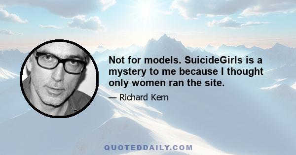 Not for models. SuicideGirls is a mystery to me because I thought only women ran the site.