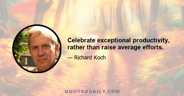 Celebrate exceptional productivity, rather than raise average efforts.