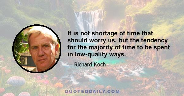 It is not shortage of time that should worry us, but the tendency for the majority of time to be spent in low-quality ways.