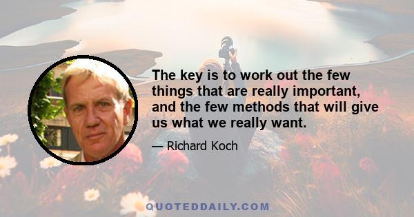 The key is to work out the few things that are really important, and the few methods that will give us what we really want.