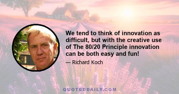 We tend to think of innovation as difficult, but with the creative use of The 80/20 Principle innovation can be both easy and fun!