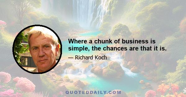 Where a chunk of business is simple, the chances are that it is.