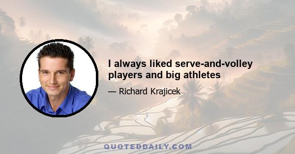 I always liked serve-and-volley players and big athletes