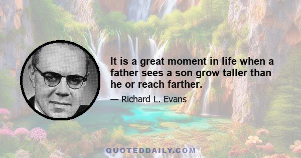 It is a great moment in life when a father sees a son grow taller than he or reach farther.