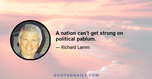 A nation can't get strong on political pablum.