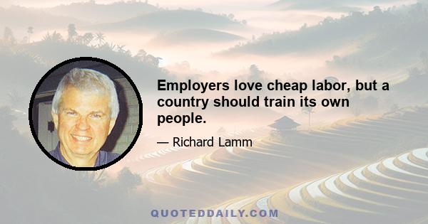 Employers love cheap labor, but a country should train its own people.