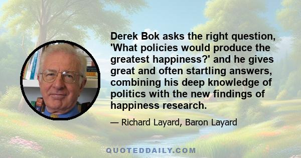 Derek Bok asks the right question, 'What policies would produce the greatest happiness?' and he gives great and often startling answers, combining his deep knowledge of politics with the new findings of happiness