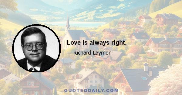 Love is always right.