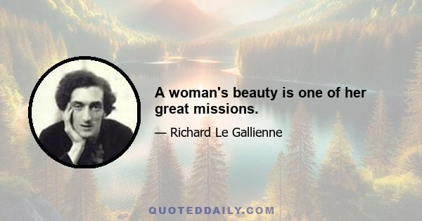 A woman's beauty is one of her great missions.