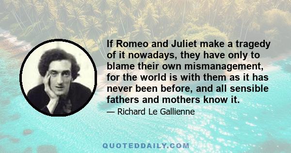 If Romeo and Juliet make a tragedy of it nowadays, they have only to blame their own mismanagement, for the world is with them as it has never been before, and all sensible fathers and mothers know it.