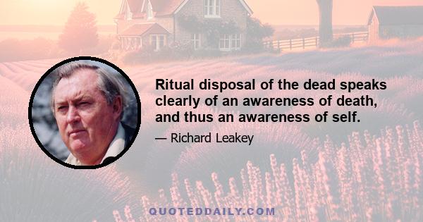 Ritual disposal of the dead speaks clearly of an awareness of death, and thus an awareness of self.