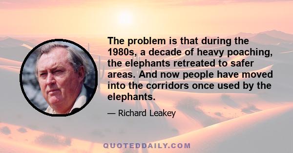 The problem is that during the 1980s, a decade of heavy poaching, the elephants retreated to safer areas. And now people have moved into the corridors once used by the elephants.