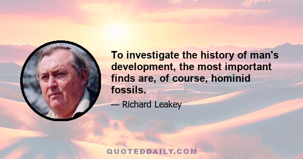 To investigate the history of man's development, the most important finds are, of course, hominid fossils.