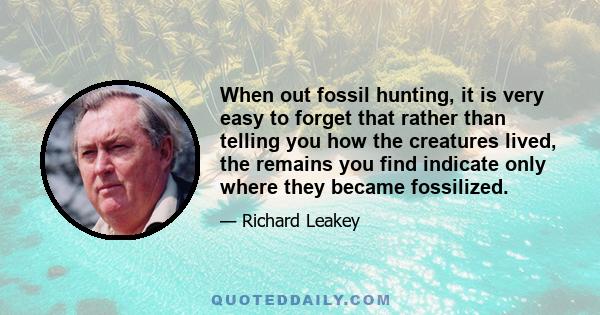 When out fossil hunting, it is very easy to forget that rather than telling you how the creatures lived, the remains you find indicate only where they became fossilized.