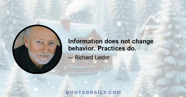 Information does not change behavior. Practices do.