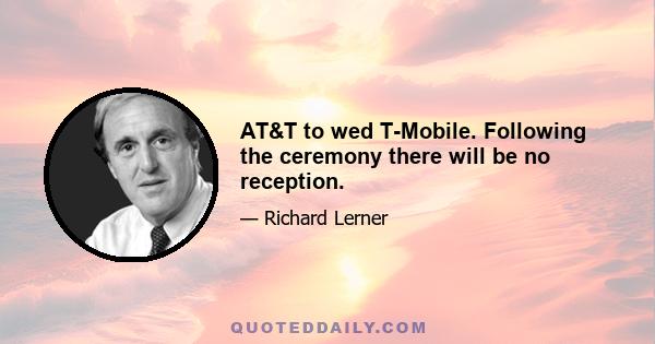 AT&T to wed T-Mobile. Following the ceremony there will be no reception.