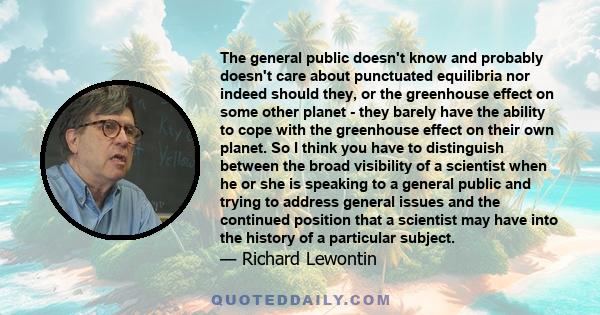 The general public doesn't know and probably doesn't care about punctuated equilibria nor indeed should they, or the greenhouse effect on some other planet - they barely have the ability to cope with the greenhouse