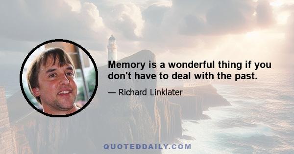 Memory is a wonderful thing if you don't have to deal with the past.