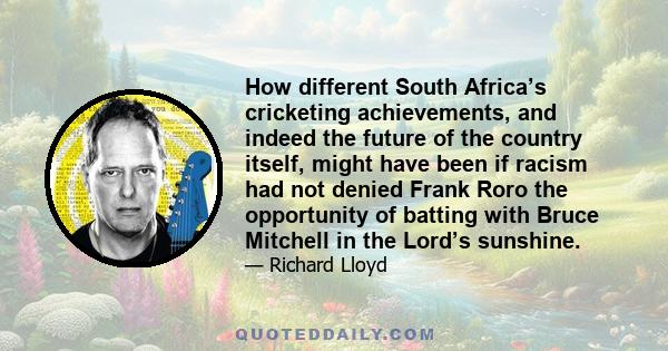 How different South Africa’s cricketing achievements, and indeed the future of the country itself, might have been if racism had not denied Frank Roro the opportunity of batting with Bruce Mitchell in the Lord’s