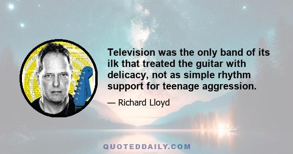 Television was the only band of its ilk that treated the guitar with delicacy, not as simple rhythm support for teenage aggression.