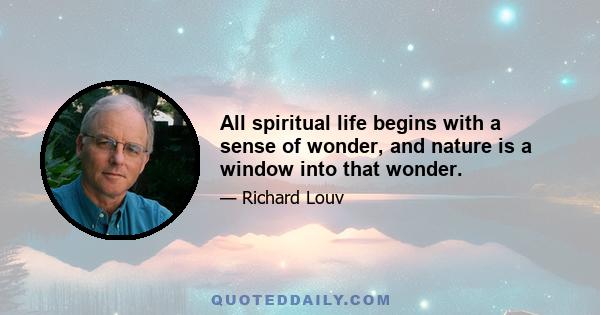 All spiritual life begins with a sense of wonder, and nature is a window into that wonder.