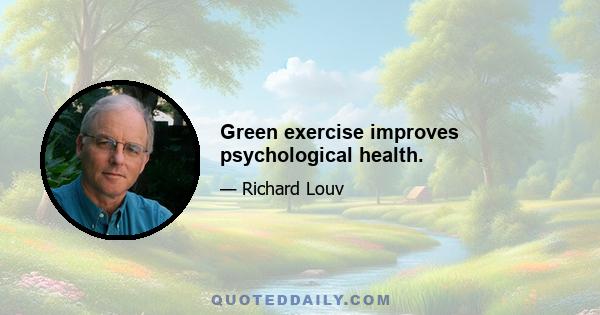 Green exercise improves psychological health.