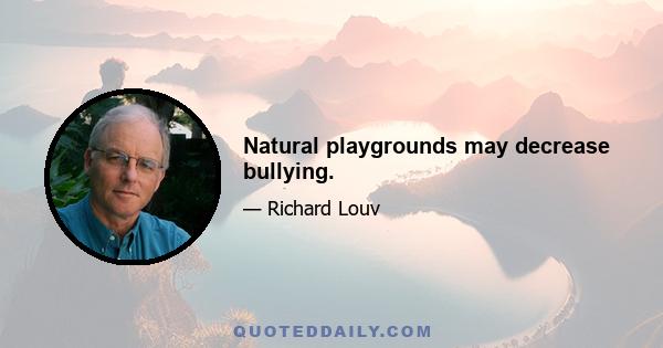 Natural playgrounds may decrease bullying.