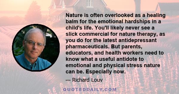 Nature is often overlooked as a healing balm for the emotional hardships in a child's life. You'll likely never see a slick commercial for nature therapy, as you do for the latest antidepressant pharmaceuticals. But