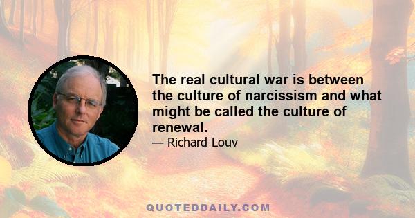 The real cultural war is between the culture of narcissism and what might be called the culture of renewal.