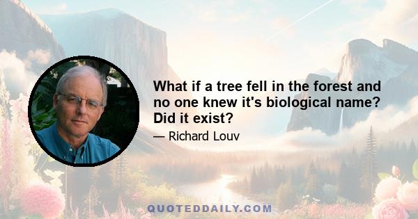 What if a tree fell in the forest and no one knew it's biological name? Did it exist?