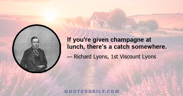 If you're given champagne at lunch, there's a catch somewhere.