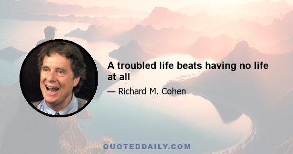 A troubled life beats having no life at all