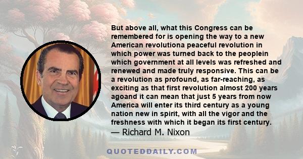 But above all, what this Congress can be remembered for is opening the way to a new American revolutiona peaceful revolution in which power was turned back to the peoplein which government at all levels was refreshed