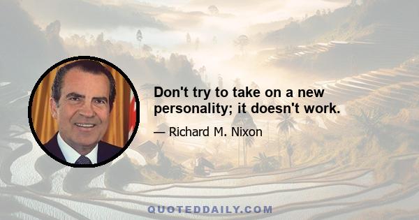 Don't try to take on a new personality; it doesn't work.